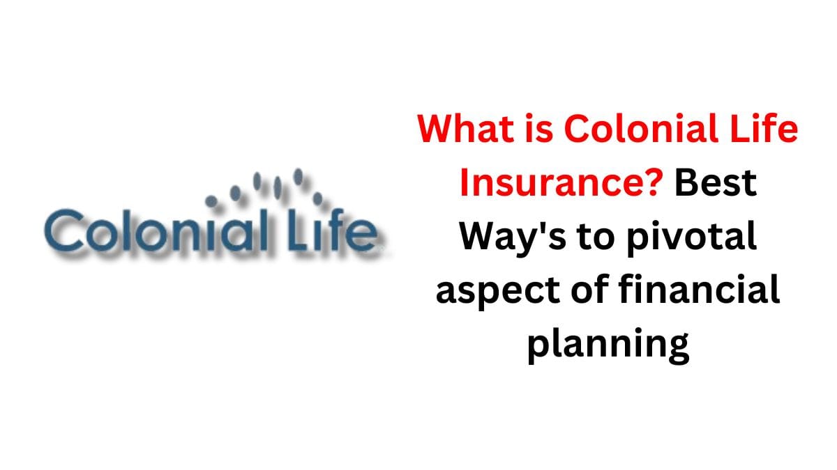 What is Colonial Life Insurance? Best Way's to pivotal aspect of
