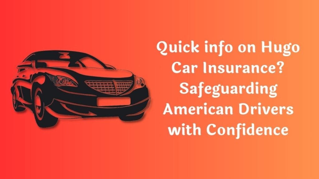 Quick info on Hugo Car Insurance? Safeguarding American Drivers with Confidence in 2024